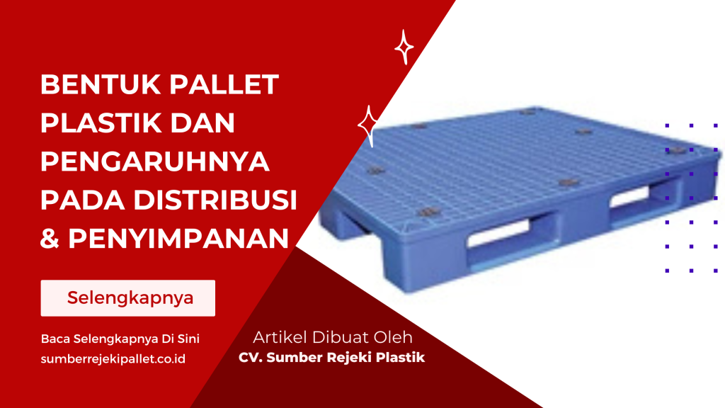 Bentuk Pallet Plastik dan Pengaruhnya pada Distribusi & Penyimpanan