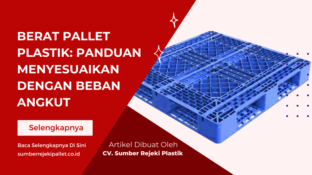 Berat Pallet Plastik_ Panduan Menyesuaikan dengan Beban Angkut