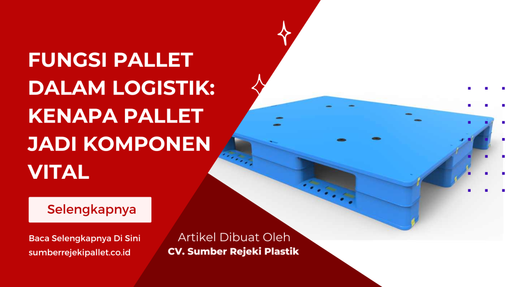 Fungsi Pallet dalam Logistik_ Kenapa Pallet Jadi Komponen Vital