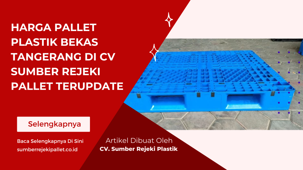Harga Pallet Plastik Bekas Tangerang di CV Sumber Rejeki Pallet Terupdate