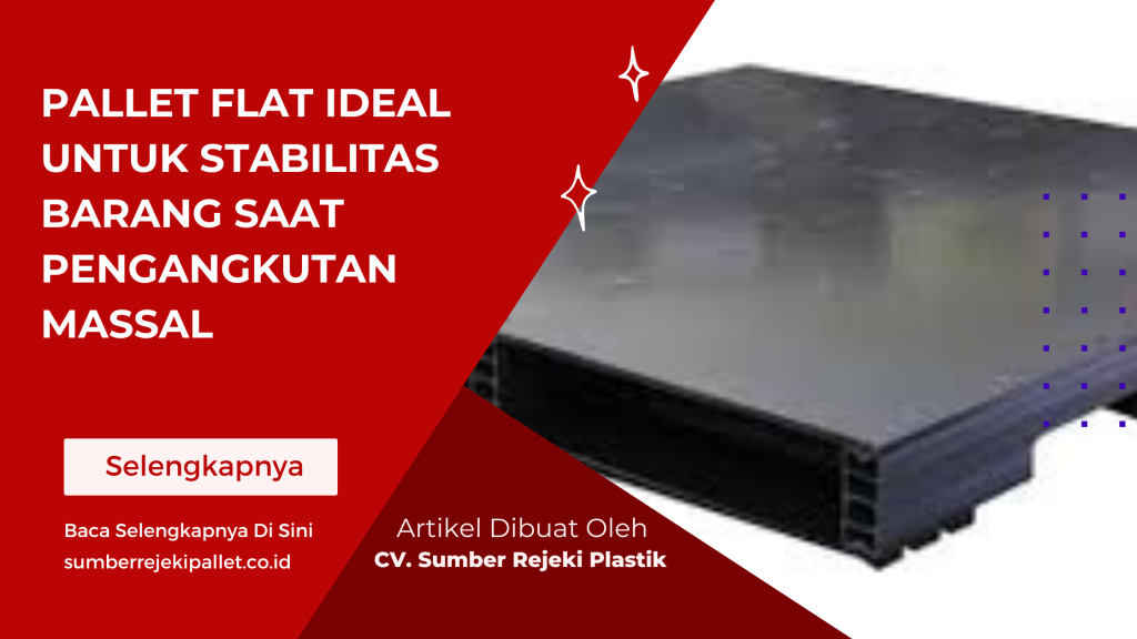 Pallet Flat Ideal untuk Stabilitas Barang Saat Pengangkutan Massal