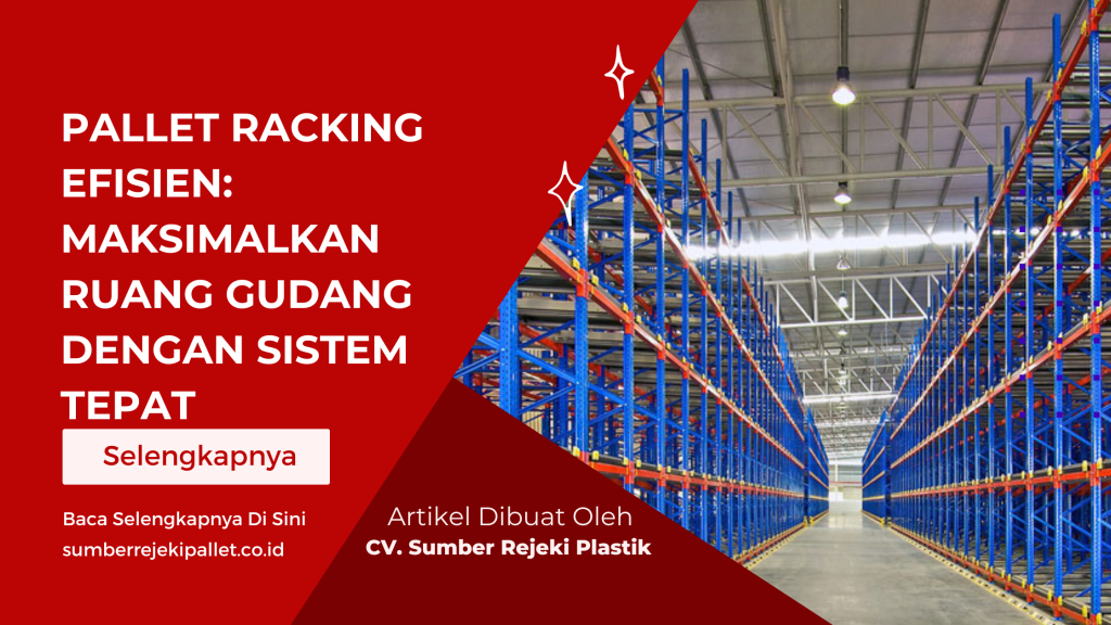 Pallet Racking Efisien_ Maksimalkan Ruang Gudang dengan Sistem Tepat