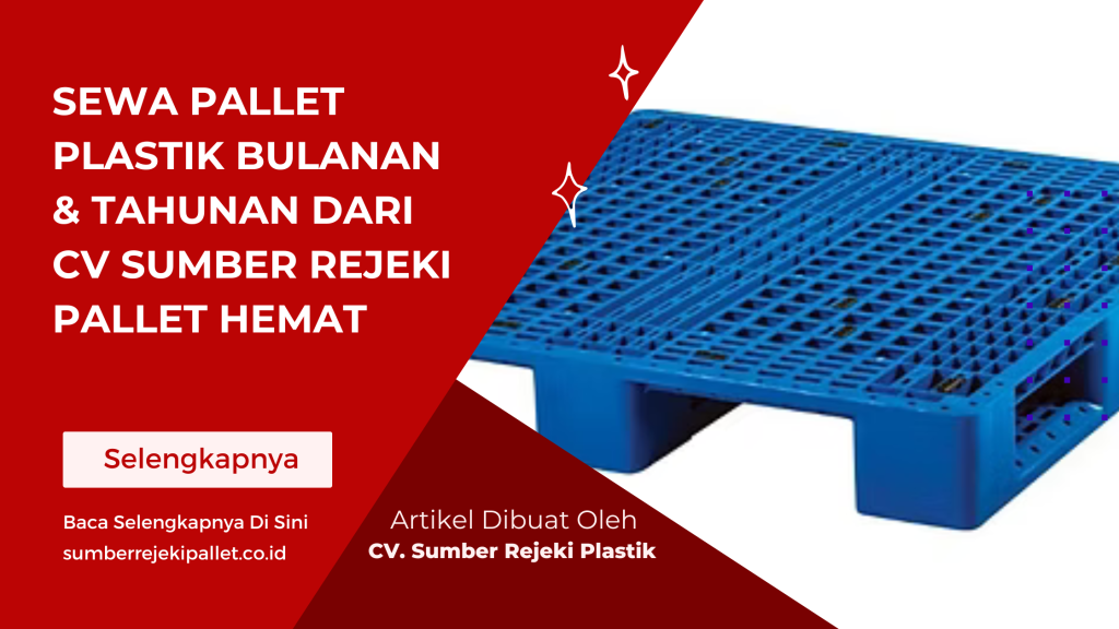 Sewa Pallet Plastik Bulanan & Tahunan dari CV Sumber Rejeki Pallet Hemat